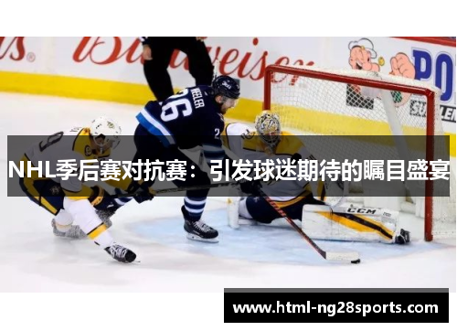 NHL季后赛对抗赛：引发球迷期待的瞩目盛宴