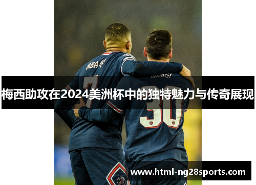 梅西助攻在2024美洲杯中的独特魅力与传奇展现