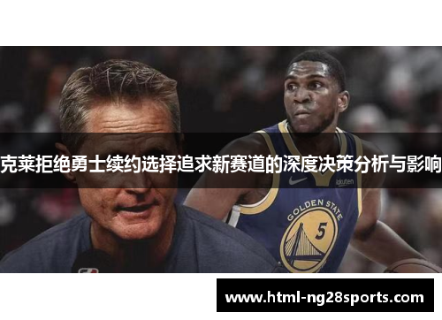 克莱拒绝勇士续约选择追求新赛道的深度决策分析与影响