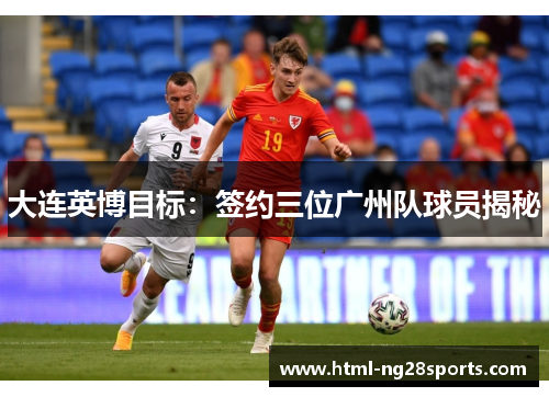 大连英博目标：签约三位广州队球员揭秘