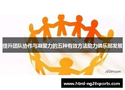 提升团队协作与凝聚力的五种有效方法助力俱乐部发展
