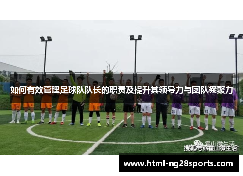 如何有效管理足球队队长的职责及提升其领导力与团队凝聚力
