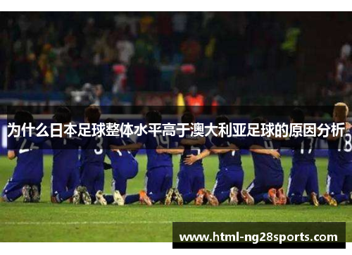 为什么日本足球整体水平高于澳大利亚足球的原因分析