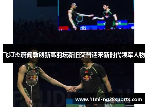 飞汀杰蔚阀敏创新高羽坛新旧交替迎来新时代领军人物