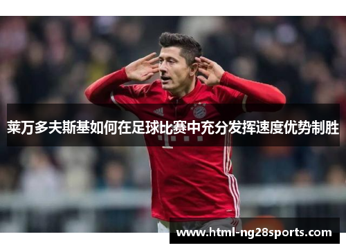 莱万多夫斯基如何在足球比赛中充分发挥速度优势制胜