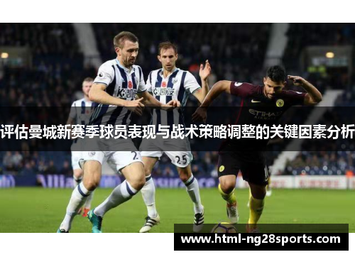 评估曼城新赛季球员表现与战术策略调整的关键因素分析