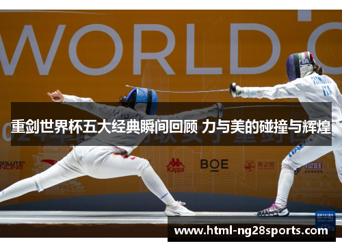 重剑世界杯五大经典瞬间回顾 力与美的碰撞与辉煌 重剑世界杯五大经典瞬间回顾 力与美的碰撞与辉煌