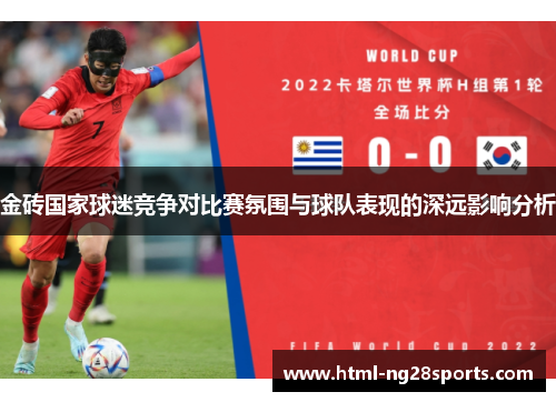 金砖国家球迷竞争对比赛氛围与球队表现的深远影响分析