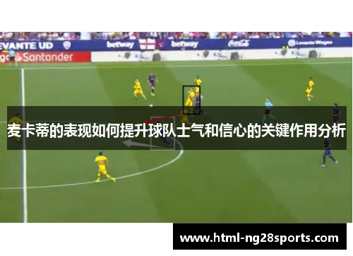 麦卡蒂的表现如何提升球队士气和信心的关键作用分析