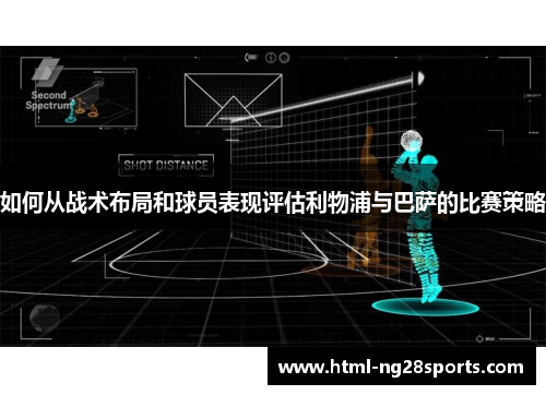 如何从战术布局和球员表现评估利物浦与巴萨的比赛策略