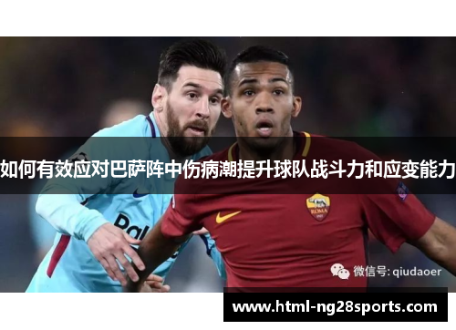 如何有效应对巴萨阵中伤病潮提升球队战斗力和应变能力 如何有效应对巴萨阵中伤病潮提升球队战斗力和应变能力