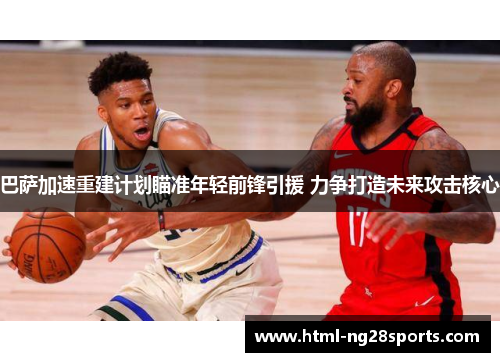 巴萨加速重建计划瞄准年轻前锋引援 力争打造未来攻击核心